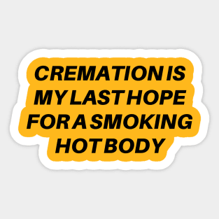 Cremation Is My Last Hope For A Smoking Hot Body Sticker